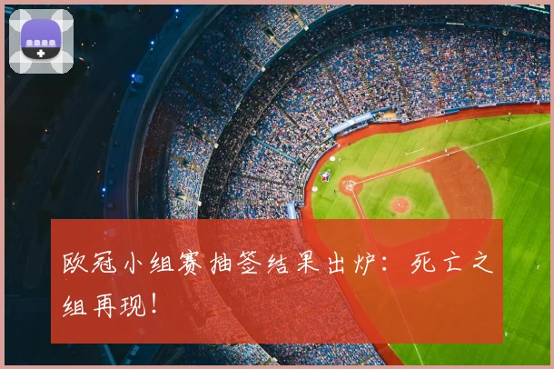 欧冠小组赛抽签结果出炉:死亡之组再现!