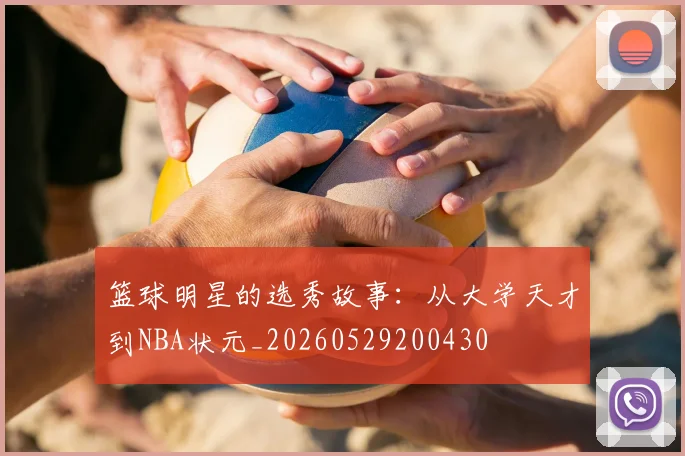 篮球明星的选秀故事：从大学天才到NBA状元_20260529200430