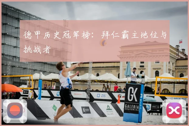 德甲历史冠军榜：拜仁霸主地位与挑战者